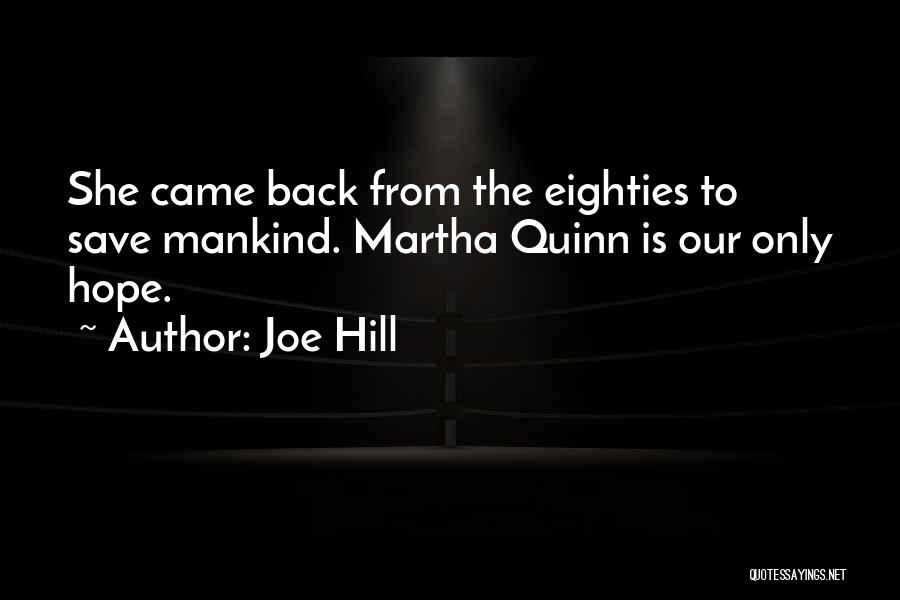 Joe Hill Quotes: She Came Back From The Eighties To Save Mankind. Martha Quinn Is Our Only Hope.