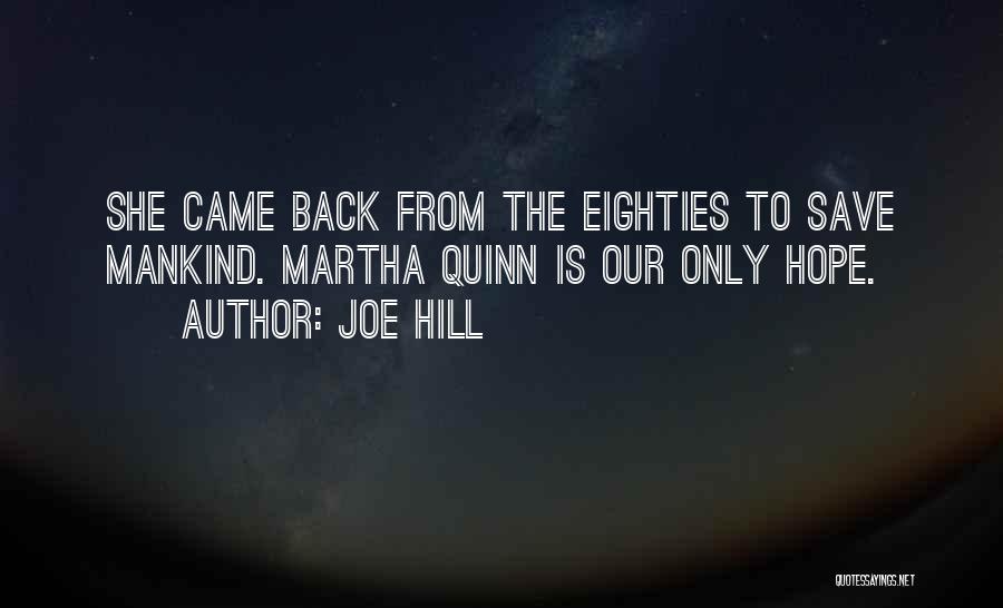 Joe Hill Quotes: She Came Back From The Eighties To Save Mankind. Martha Quinn Is Our Only Hope.