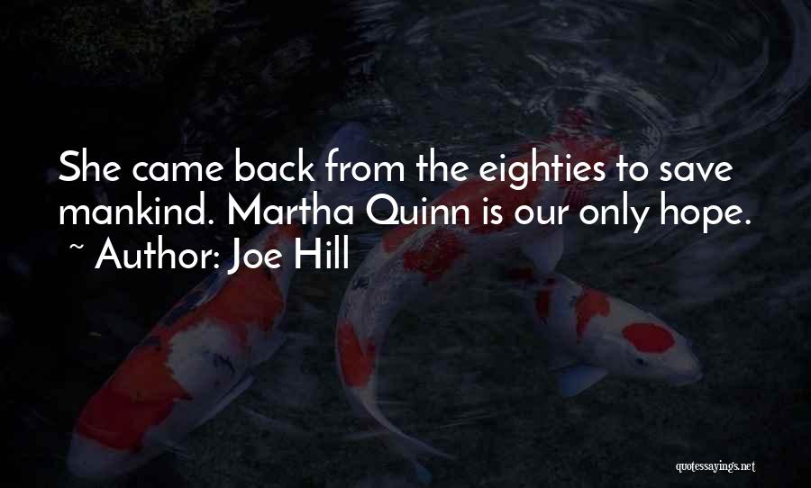 Joe Hill Quotes: She Came Back From The Eighties To Save Mankind. Martha Quinn Is Our Only Hope.