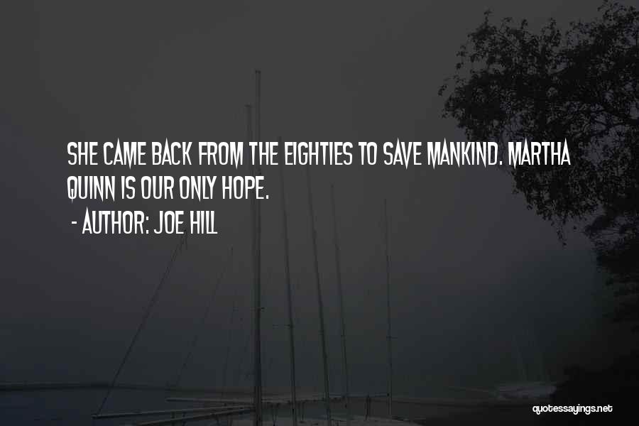 Joe Hill Quotes: She Came Back From The Eighties To Save Mankind. Martha Quinn Is Our Only Hope.