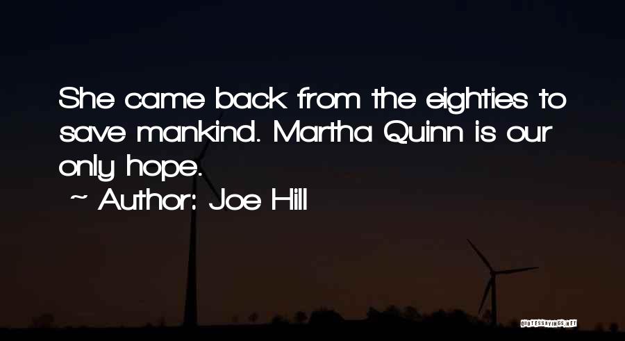 Joe Hill Quotes: She Came Back From The Eighties To Save Mankind. Martha Quinn Is Our Only Hope.