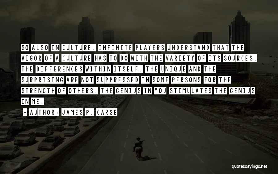 James P. Carse Quotes: So Also In Culture. Infinite Players Understand That The Vigor Of A Culture Has To Do With The Variety Of