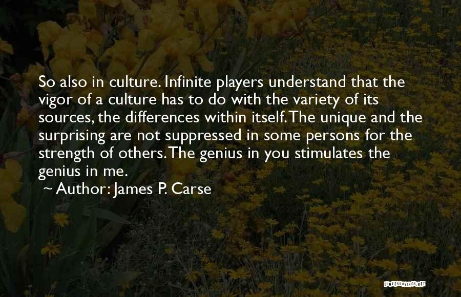 James P. Carse Quotes: So Also In Culture. Infinite Players Understand That The Vigor Of A Culture Has To Do With The Variety Of