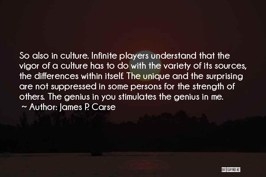 James P. Carse Quotes: So Also In Culture. Infinite Players Understand That The Vigor Of A Culture Has To Do With The Variety Of