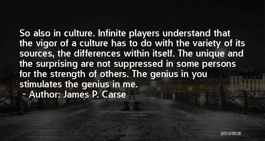 James P. Carse Quotes: So Also In Culture. Infinite Players Understand That The Vigor Of A Culture Has To Do With The Variety Of