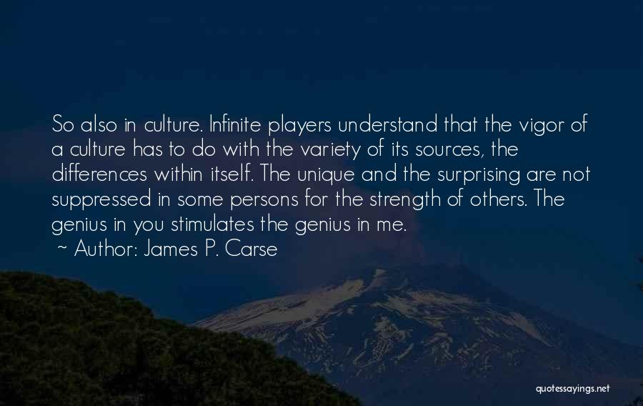 James P. Carse Quotes: So Also In Culture. Infinite Players Understand That The Vigor Of A Culture Has To Do With The Variety Of