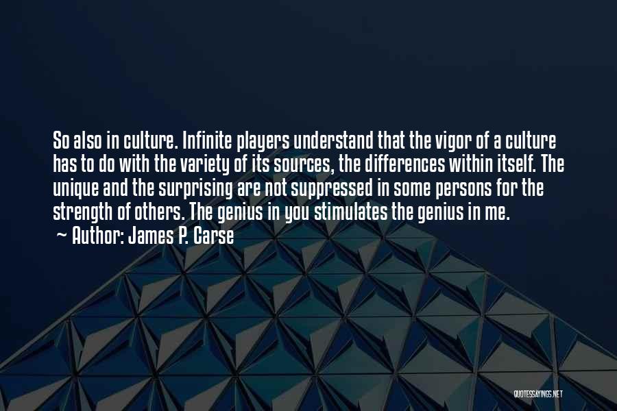 James P. Carse Quotes: So Also In Culture. Infinite Players Understand That The Vigor Of A Culture Has To Do With The Variety Of