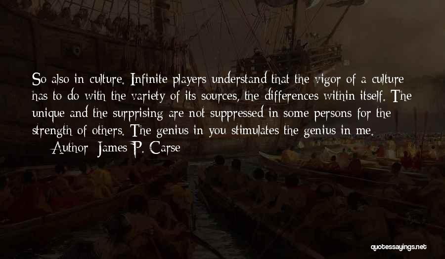 James P. Carse Quotes: So Also In Culture. Infinite Players Understand That The Vigor Of A Culture Has To Do With The Variety Of