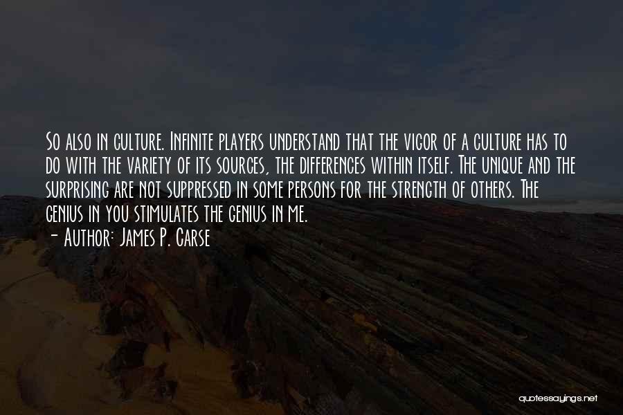 James P. Carse Quotes: So Also In Culture. Infinite Players Understand That The Vigor Of A Culture Has To Do With The Variety Of