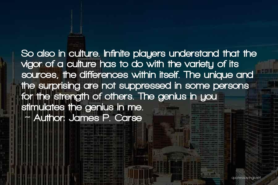 James P. Carse Quotes: So Also In Culture. Infinite Players Understand That The Vigor Of A Culture Has To Do With The Variety Of