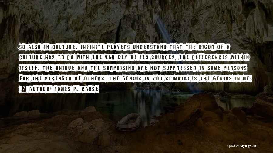 James P. Carse Quotes: So Also In Culture. Infinite Players Understand That The Vigor Of A Culture Has To Do With The Variety Of