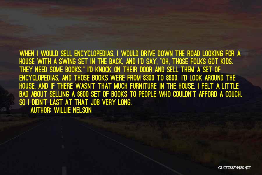 Willie Nelson Quotes: When I Would Sell Encyclopedias, I Would Drive Down The Road Looking For A House With A Swing Set In