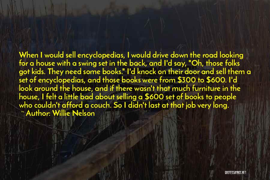 Willie Nelson Quotes: When I Would Sell Encyclopedias, I Would Drive Down The Road Looking For A House With A Swing Set In