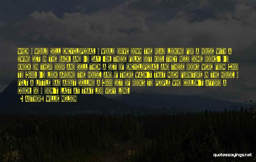 Willie Nelson Quotes: When I Would Sell Encyclopedias, I Would Drive Down The Road Looking For A House With A Swing Set In