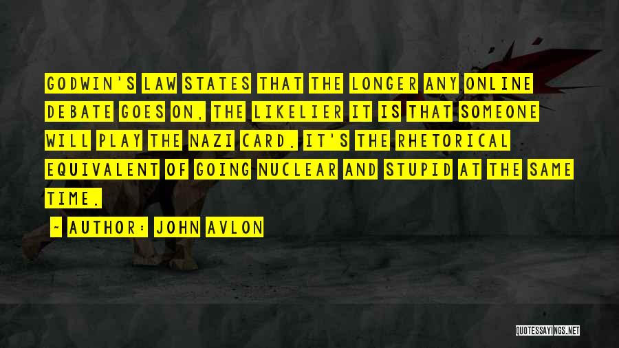 John Avlon Quotes: Godwin's Law States That The Longer Any Online Debate Goes On, The Likelier It Is That Someone Will Play The
