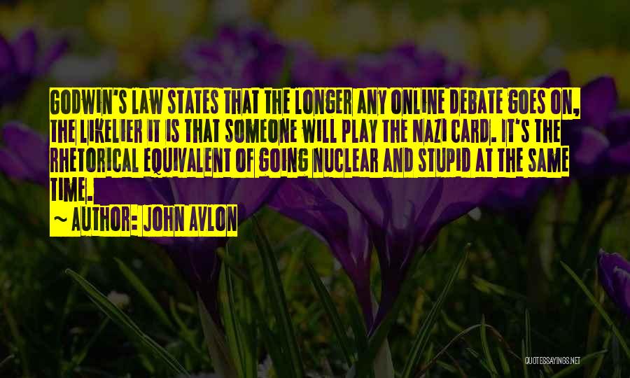 John Avlon Quotes: Godwin's Law States That The Longer Any Online Debate Goes On, The Likelier It Is That Someone Will Play The