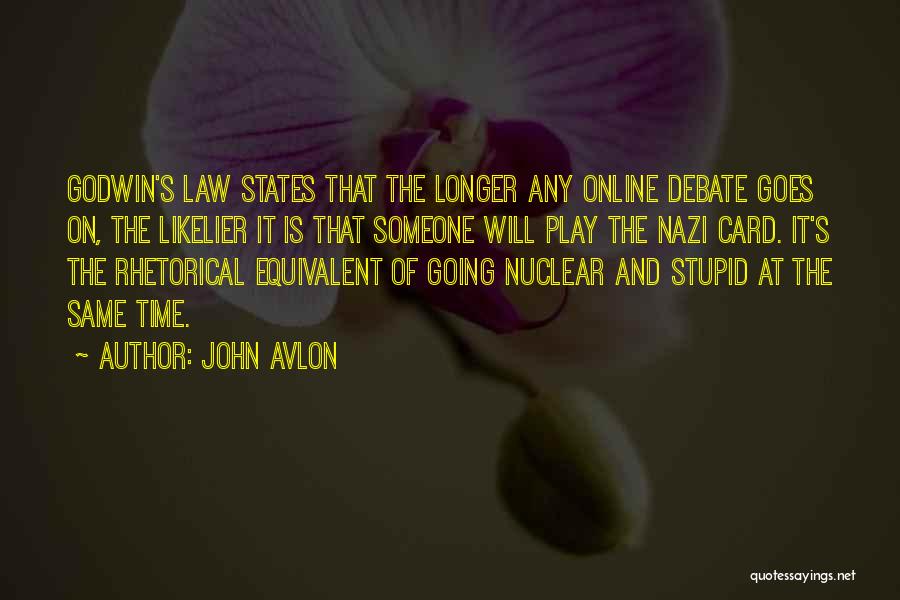 John Avlon Quotes: Godwin's Law States That The Longer Any Online Debate Goes On, The Likelier It Is That Someone Will Play The