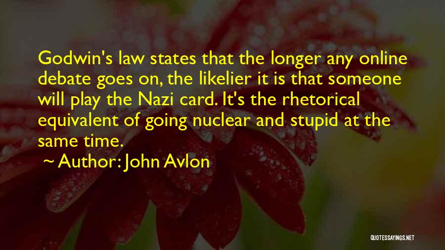 John Avlon Quotes: Godwin's Law States That The Longer Any Online Debate Goes On, The Likelier It Is That Someone Will Play The