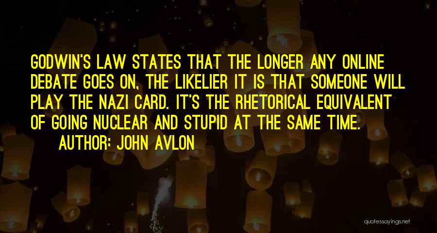 John Avlon Quotes: Godwin's Law States That The Longer Any Online Debate Goes On, The Likelier It Is That Someone Will Play The