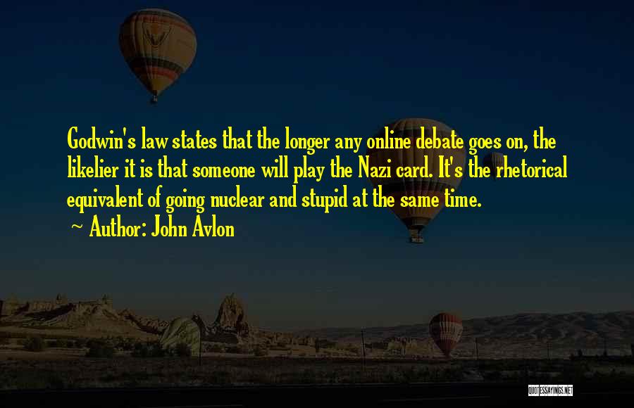 John Avlon Quotes: Godwin's Law States That The Longer Any Online Debate Goes On, The Likelier It Is That Someone Will Play The