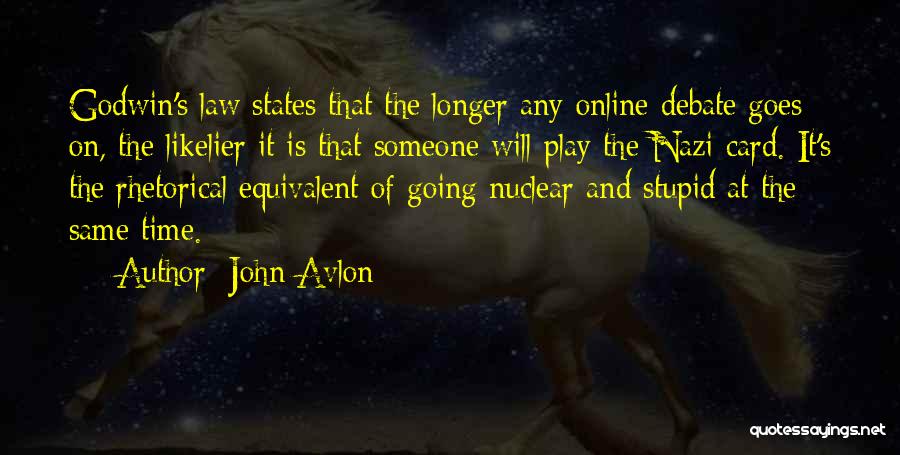 John Avlon Quotes: Godwin's Law States That The Longer Any Online Debate Goes On, The Likelier It Is That Someone Will Play The