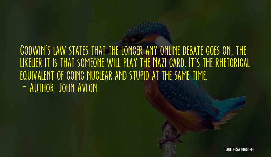 John Avlon Quotes: Godwin's Law States That The Longer Any Online Debate Goes On, The Likelier It Is That Someone Will Play The