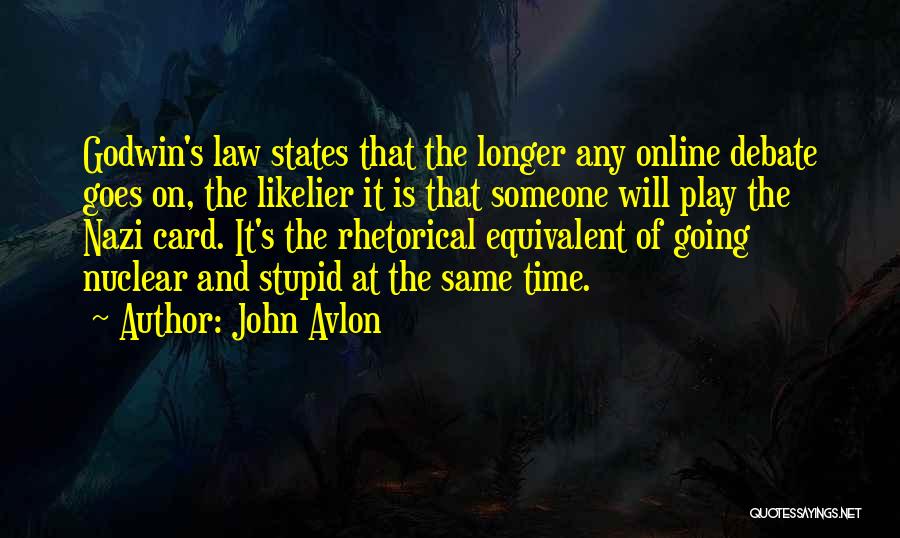 John Avlon Quotes: Godwin's Law States That The Longer Any Online Debate Goes On, The Likelier It Is That Someone Will Play The