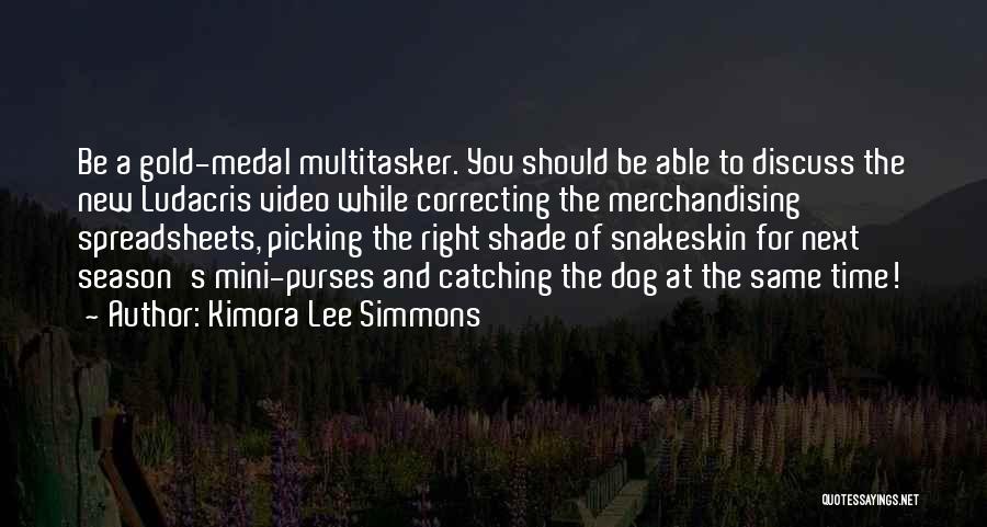 Kimora Lee Simmons Quotes: Be A Gold-medal Multitasker. You Should Be Able To Discuss The New Ludacris Video While Correcting The Merchandising Spreadsheets, Picking