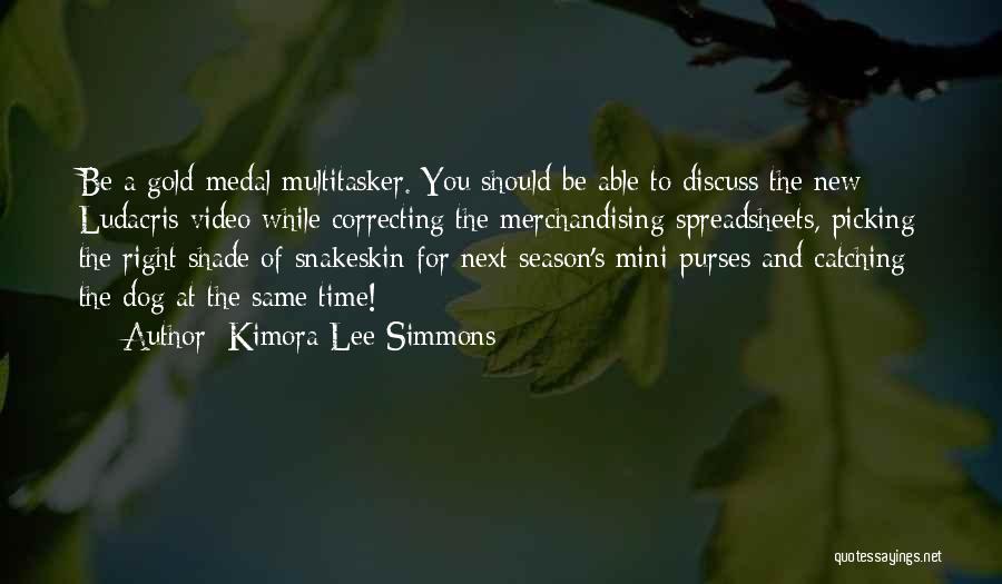 Kimora Lee Simmons Quotes: Be A Gold-medal Multitasker. You Should Be Able To Discuss The New Ludacris Video While Correcting The Merchandising Spreadsheets, Picking