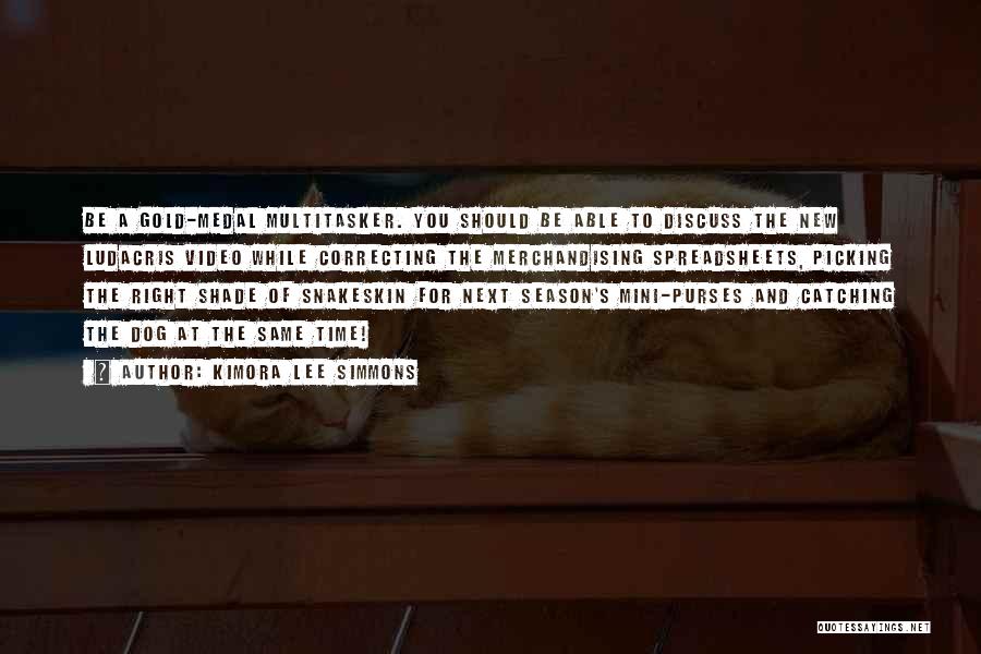 Kimora Lee Simmons Quotes: Be A Gold-medal Multitasker. You Should Be Able To Discuss The New Ludacris Video While Correcting The Merchandising Spreadsheets, Picking