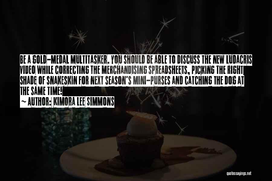 Kimora Lee Simmons Quotes: Be A Gold-medal Multitasker. You Should Be Able To Discuss The New Ludacris Video While Correcting The Merchandising Spreadsheets, Picking