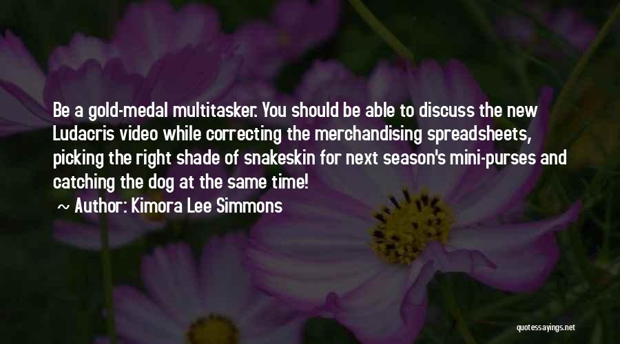 Kimora Lee Simmons Quotes: Be A Gold-medal Multitasker. You Should Be Able To Discuss The New Ludacris Video While Correcting The Merchandising Spreadsheets, Picking