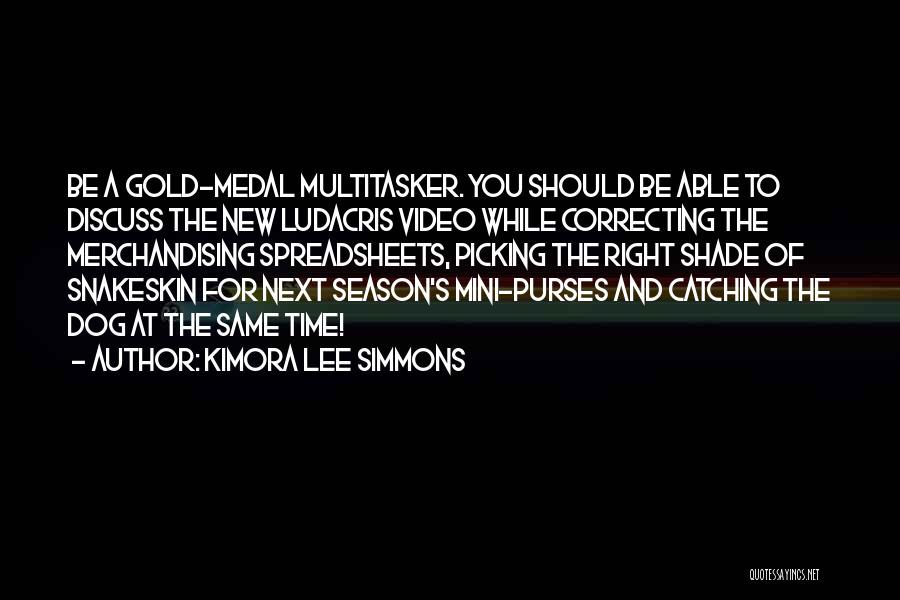 Kimora Lee Simmons Quotes: Be A Gold-medal Multitasker. You Should Be Able To Discuss The New Ludacris Video While Correcting The Merchandising Spreadsheets, Picking