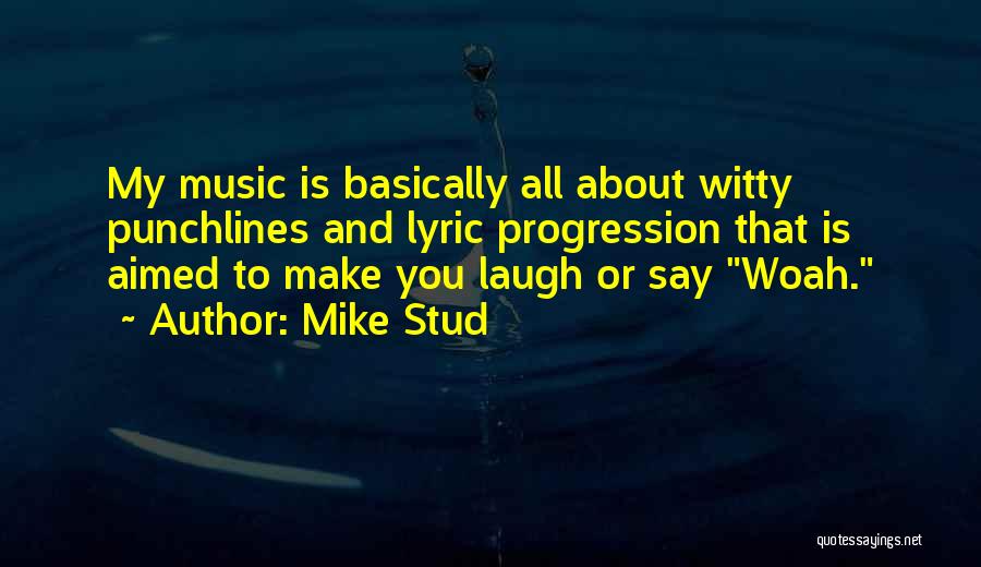 Mike Stud Quotes: My Music Is Basically All About Witty Punchlines And Lyric Progression That Is Aimed To Make You Laugh Or Say