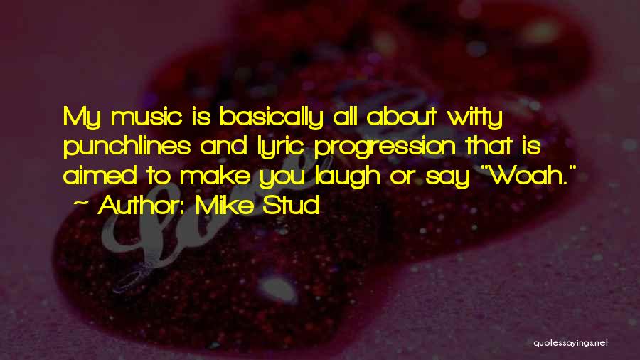 Mike Stud Quotes: My Music Is Basically All About Witty Punchlines And Lyric Progression That Is Aimed To Make You Laugh Or Say