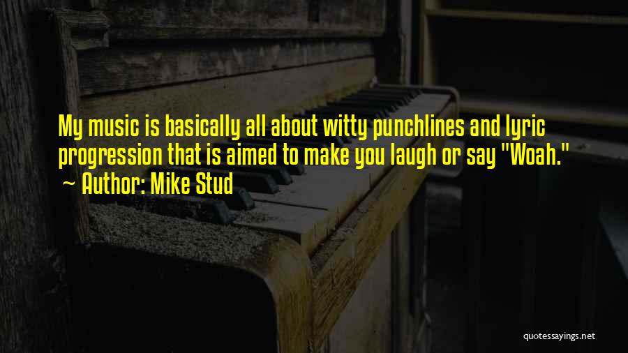Mike Stud Quotes: My Music Is Basically All About Witty Punchlines And Lyric Progression That Is Aimed To Make You Laugh Or Say
