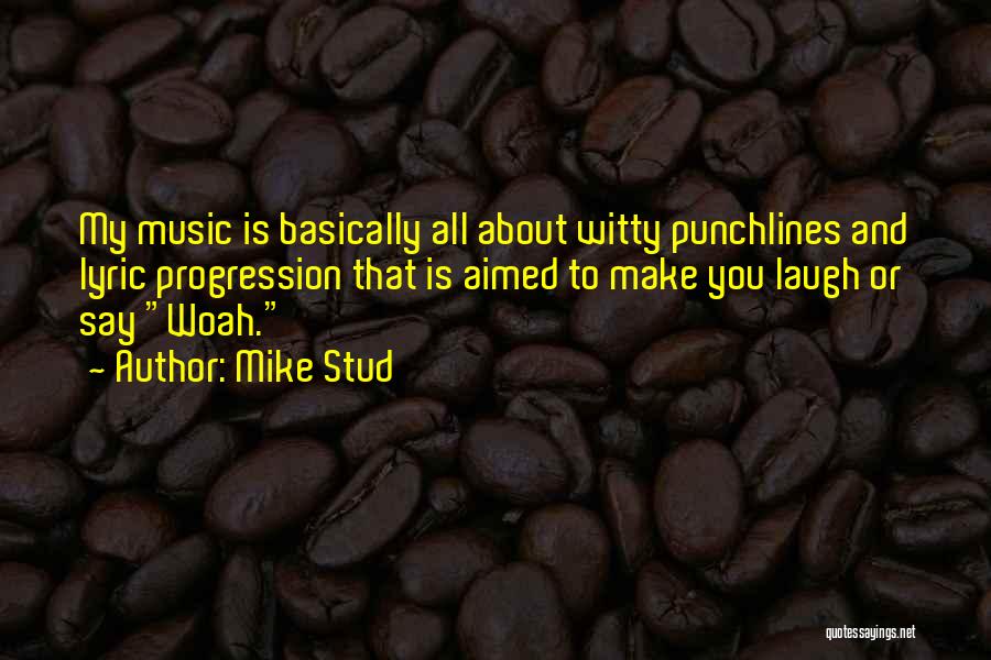 Mike Stud Quotes: My Music Is Basically All About Witty Punchlines And Lyric Progression That Is Aimed To Make You Laugh Or Say
