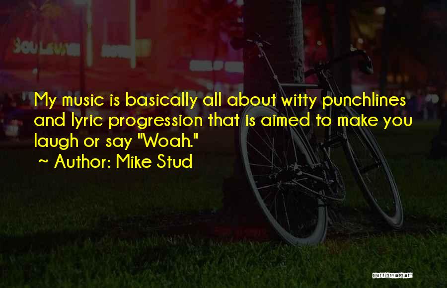 Mike Stud Quotes: My Music Is Basically All About Witty Punchlines And Lyric Progression That Is Aimed To Make You Laugh Or Say