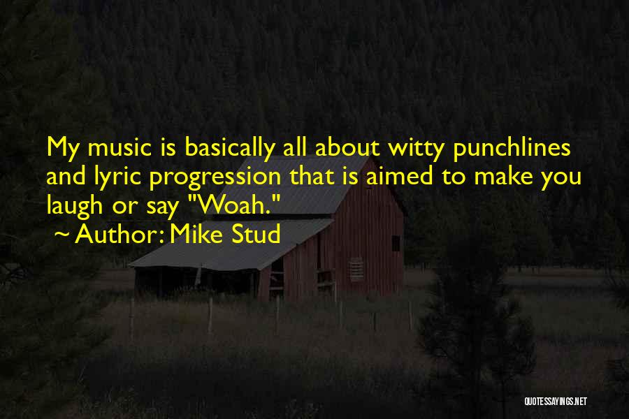 Mike Stud Quotes: My Music Is Basically All About Witty Punchlines And Lyric Progression That Is Aimed To Make You Laugh Or Say