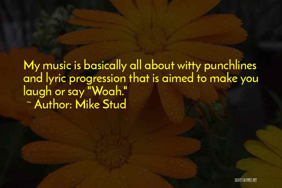 Mike Stud Quotes: My Music Is Basically All About Witty Punchlines And Lyric Progression That Is Aimed To Make You Laugh Or Say