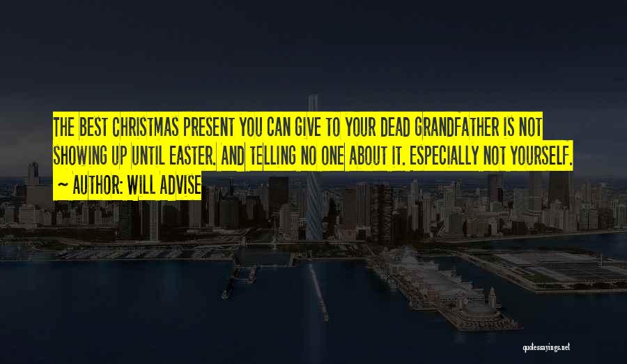 Will Advise Quotes: The Best Christmas Present You Can Give To Your Dead Grandfather Is Not Showing Up Until Easter. And Telling No