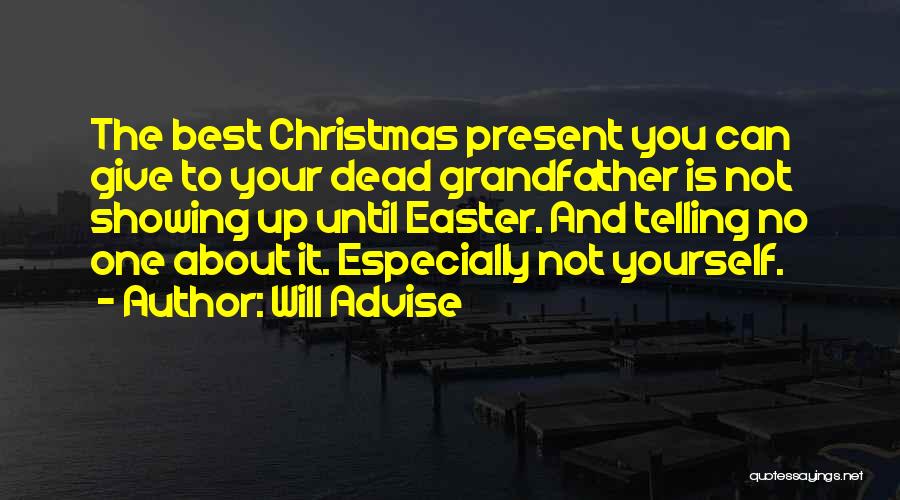 Will Advise Quotes: The Best Christmas Present You Can Give To Your Dead Grandfather Is Not Showing Up Until Easter. And Telling No