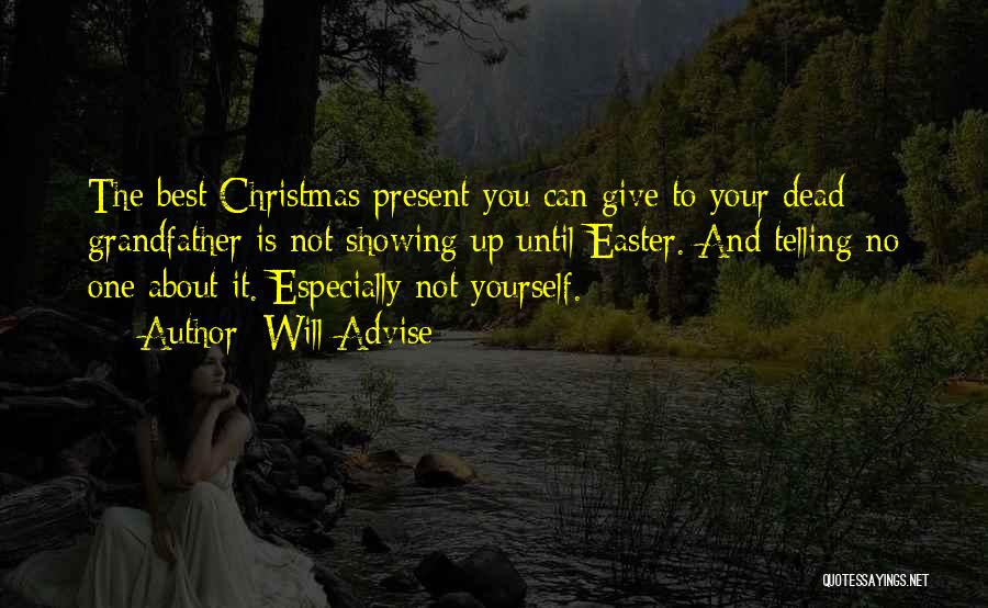 Will Advise Quotes: The Best Christmas Present You Can Give To Your Dead Grandfather Is Not Showing Up Until Easter. And Telling No