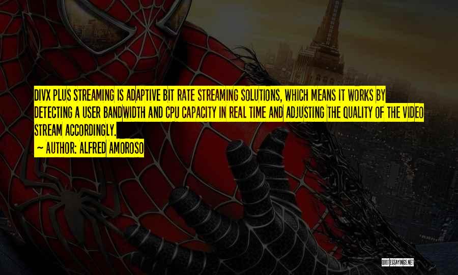 Alfred Amoroso Quotes: Divx Plus Streaming Is Adaptive Bit Rate Streaming Solutions, Which Means It Works By Detecting A User Bandwidth And Cpu