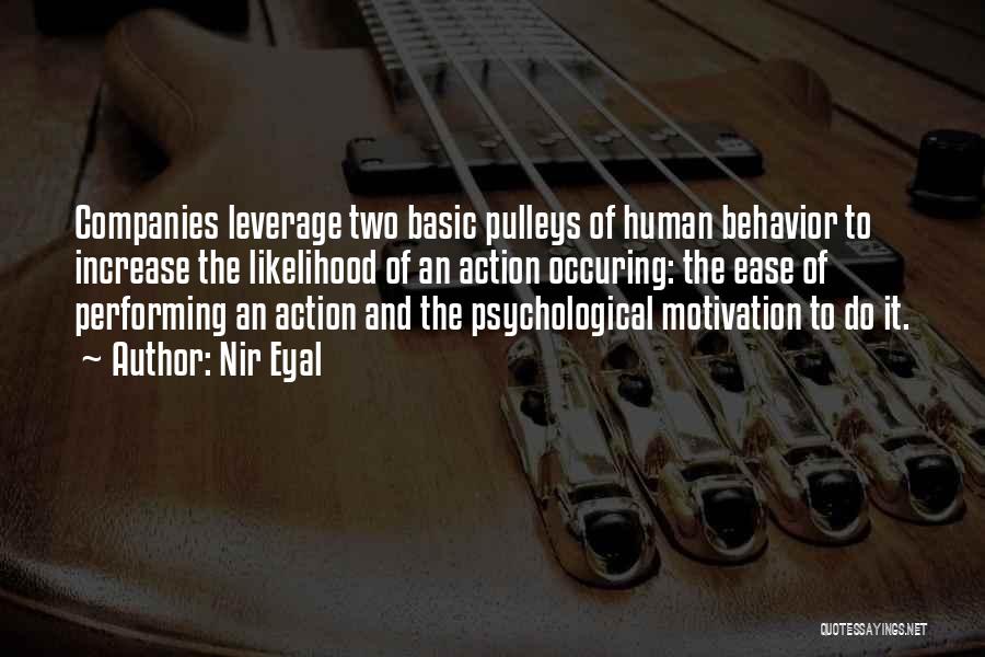 Nir Eyal Quotes: Companies Leverage Two Basic Pulleys Of Human Behavior To Increase The Likelihood Of An Action Occuring: The Ease Of Performing