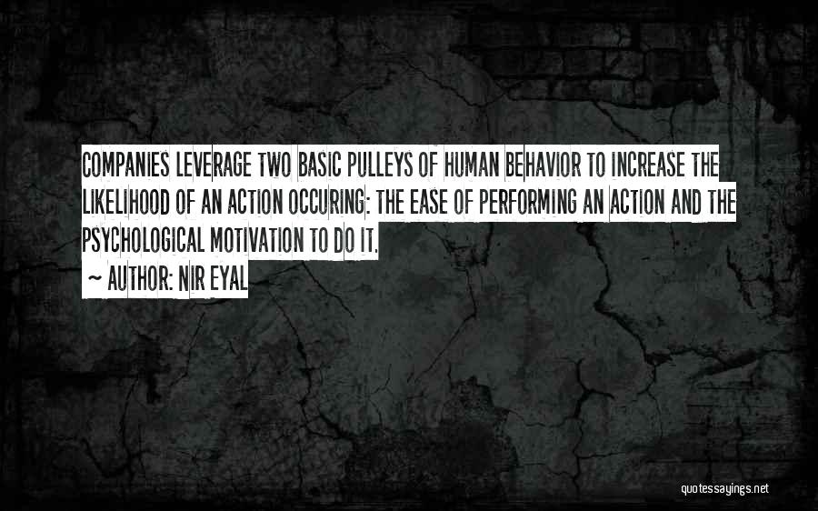 Nir Eyal Quotes: Companies Leverage Two Basic Pulleys Of Human Behavior To Increase The Likelihood Of An Action Occuring: The Ease Of Performing