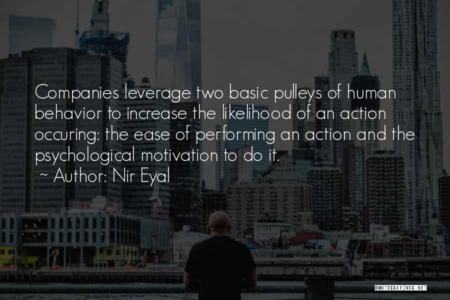 Nir Eyal Quotes: Companies Leverage Two Basic Pulleys Of Human Behavior To Increase The Likelihood Of An Action Occuring: The Ease Of Performing