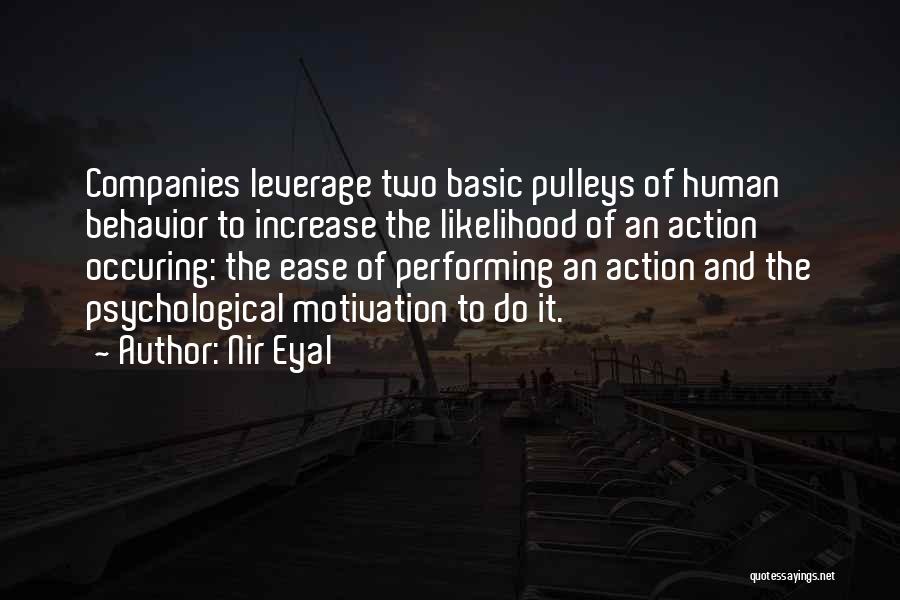 Nir Eyal Quotes: Companies Leverage Two Basic Pulleys Of Human Behavior To Increase The Likelihood Of An Action Occuring: The Ease Of Performing