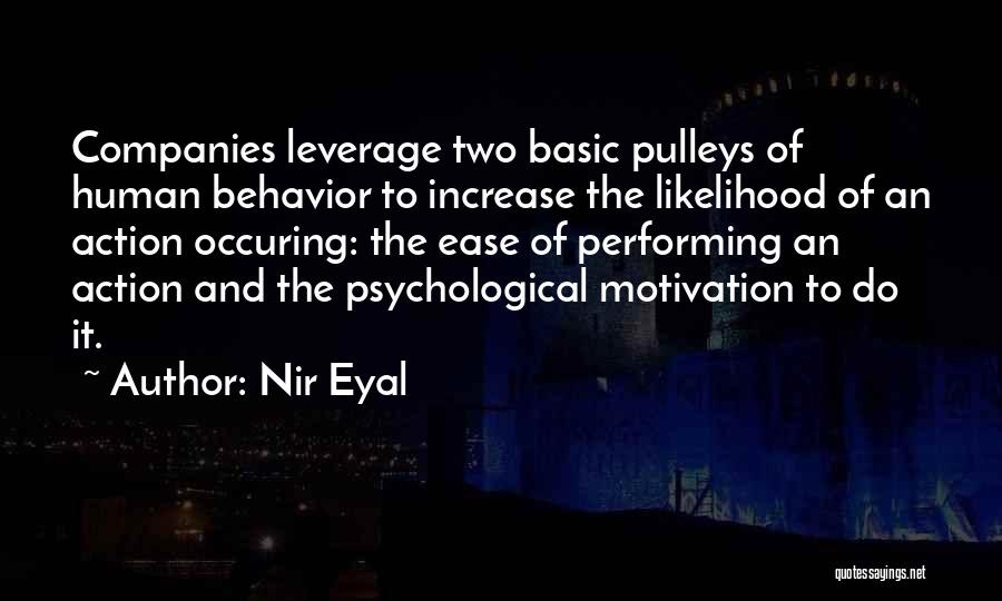 Nir Eyal Quotes: Companies Leverage Two Basic Pulleys Of Human Behavior To Increase The Likelihood Of An Action Occuring: The Ease Of Performing