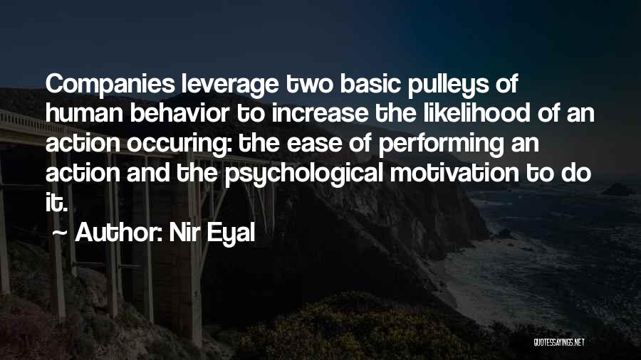 Nir Eyal Quotes: Companies Leverage Two Basic Pulleys Of Human Behavior To Increase The Likelihood Of An Action Occuring: The Ease Of Performing